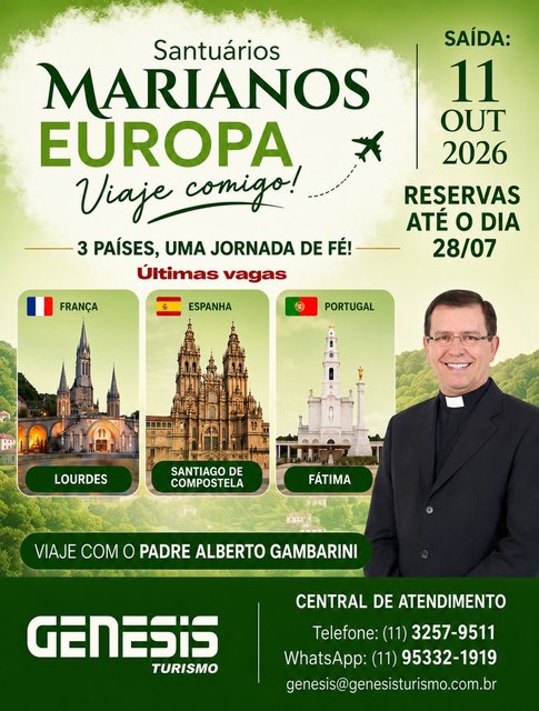 SANTUÁRIOS MARIANOS -
EUROPA - 11 DIAS | OUTUBRO DE 2026
Incluso: Passagem aérea, hospedagem, café da
manhã, refeições e transfer de acordo com o roteiro.
.
CENTRAL DE ATENDIMENTO
Tel.: (11) 3257-9511
WhatsApp: (11) 9…
