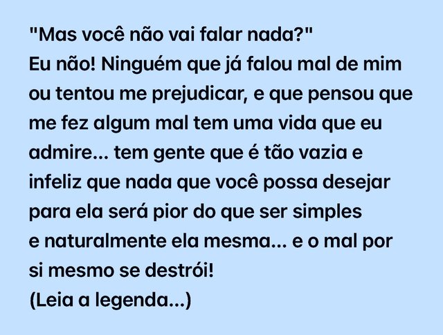 “Calma! Eu não estou sendo vaidoso, 
arrogante ou me colocando num pedestal.
Estou apenas fazendo um contraponto 
e te convidando a observar uma coisa.
Até hoje, eu ainda não fui criticado por alguém 
que eu admire… E…